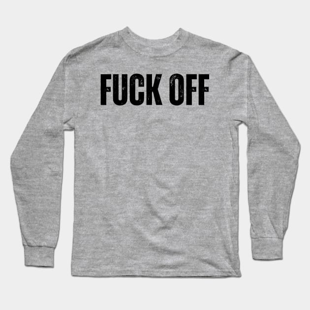 Fuck Off Long Sleeve T-Shirt by ohyeahh